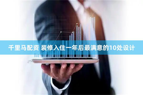 千里马配资 装修入住一年后最满意的10处设计