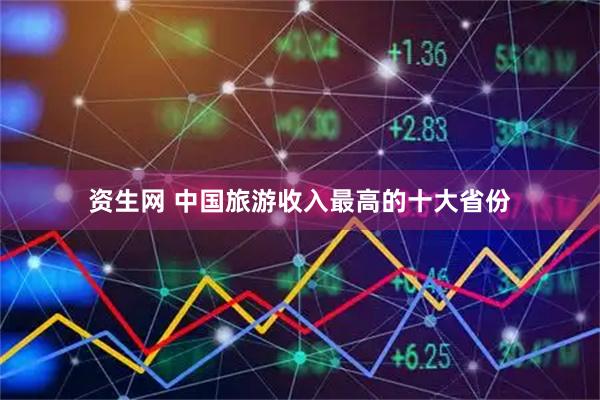 资生网 中国旅游收入最高的十大省份