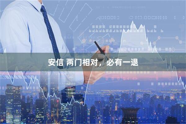 安信 两门相对，必有一退